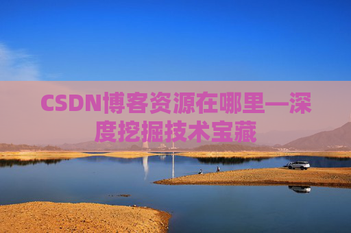 CSDN博客资源在哪里—深度挖掘技术宝藏